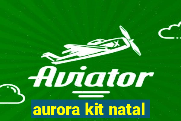 aurora kit natal